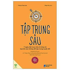 Tập Trung Sâu - 7 Ngày Đặt Mục Tiêu Rõ Ràng Và Loại Bỏ Xao Nhãng Để Tập Trung Tuyệt Đối