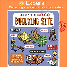 Sách - Little Explorers: Let's Go! Building Site : Lift the flaps to explore a  by Catherine Ard (UK edition, paperback)