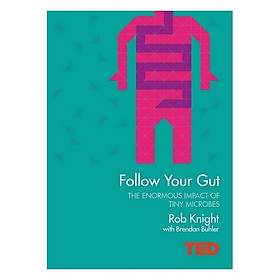 Follow Your Gut: How The Bacteria In Your Stomach Steer Your Health, Mood And More