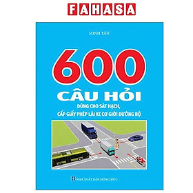 Sách - 600 Câu Hỏi Dùng Cho Sát Hạch, Cấp Giấy Phép Lái Xe Cơ Giới Đường Bộ