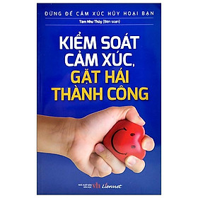 Đừng để cảm xúc hủy hoại bạn - kiểm soát cảm xúc, gặt hái thành công