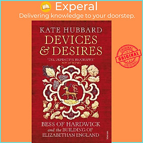 Sách - Devices and Desires : Bess of Hardwick and the Building of Elizabethan En by Kate Hubbard (UK edition, paperback)