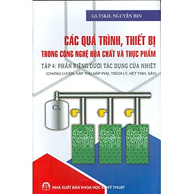 [Download Sách] Các Quá Trình, Thiết Bị Trong Công Nghệ Hóa Chất Và Thực Phẩm, Tập 4: Phần Riêng Dưới Tác Động Của Nhiệt (Chưng Luyện, Hấp Thụ, Hấp Phụ, Trích Lý, Kết Tinh, Sấy)