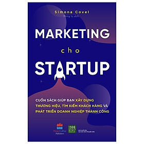 Marketing Cho Startup: Những Hướng Dẫn Cụ Thể Giúp Bạn Xây Dựng Thương Hiệu, Tìm Kiếm Khách Hàng Và Phát Triển Doanh Nghiệp Thành Công