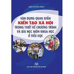 Vận Dụng Quan Điểm Kiến Tạo Xã Hội Trong Thiết Kế Chương Trình Và Bài Học Môn Khoa Học Ở Tiểu Học