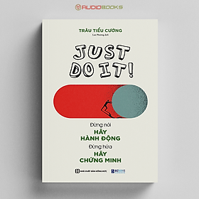 Just Do It - Đừng Nói Hãy Hành Động, Đừng Hứa Hãy Chứng Minh