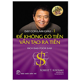 Dạy Con Làm Giàu (Tập 1) - Để Không Có Tiền Vẫn Tạo Ra Tiền - Cha Giàu Cha Nghèo (Tái Bản)- Free Bookcare