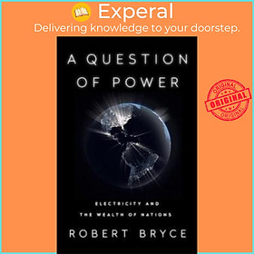 Sách - A Question of Power : Electricity and the Wealth of Nations by Robert Bryce (US edition, paperback)