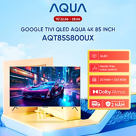 Mua Google Tivi Aqua QLED 4K 85 inch AQT85S800UX - Freeship toàn quốc - Bảo hành 1 đổi 1 trong 730 ngày đối với lỗi màn hình - Hàng chính hãng