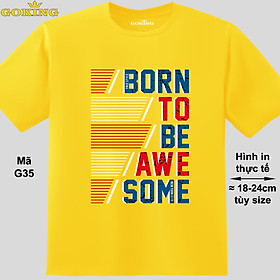 BORN TO BE AWESOME, mã G35. Áo thun in chữ siêu đẹp cho nam nữ, form unisex. Áo phông hàng hiệu Goking, quà tặng cao cấp cho gia đình, cặp đôi, doanh nghiệp