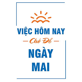 TRANH TREO TƯỜNG VIỆC HÔM NAY CHỚ ĐỂ NGÀY MAI