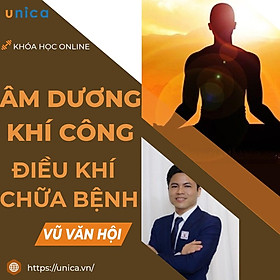 Khóa học SỨC KHỎE- Bí quyết tập Âm Dương Khí Công điều khí chữa bệnh- UNICA.VN