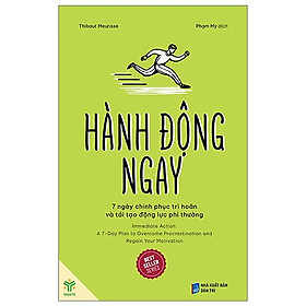 Sách Hành động ngay: 7 ngày chinh phục trì hoãn và tái tạo động lực phi thường - Thibaut Meurisse