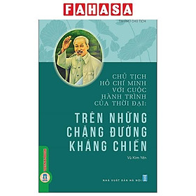 Chủ Tịch Hồ Chí Minh Với Cuộc Hành Trình Của Thời Đại - Trên Những Chặng Đường Kháng Chiến - Rodika Tchi