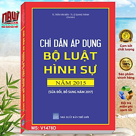 Sách Chỉ Dẫn Áp Dụng Bộ Luật Hình Sự năm 2015 sửa đổi bổ sung năm 2017 - TS. Trần Văn Biên - TS. Lê Quang Thành - V1478D