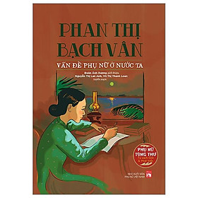 Phụ nữ tùng thư - giới và phát triển : phan thị bạch vân - vấn đề phụ nữ ở nước ta