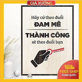 Tranh tạo động lực trang trí văn phòng gỗ - Hãy cứ theo đuổi đám mê thành cồn sẽ theo đuổi bạn