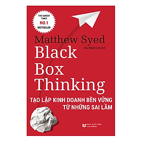 BLACK BOX THINKING: Tạo Lập Kinh Doanh Bền Vững Từ Những Sai Lầm