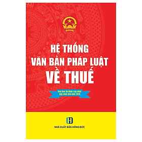 Hệ Thống Văn Bản Pháp Luật Về Thuế- Văn Bản Đã Được Cập Nhật, Hợp Nhất Đến Năm 2019