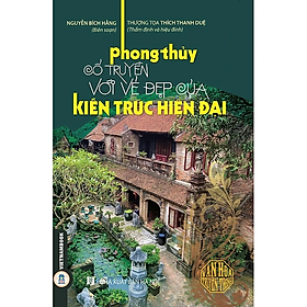 PHONG THỦY CỔ TRUYỀN VỚI VẺ ĐẸP CỦA KIẾN TRÚC HIỆN ĐẠI - Nguyễn Bích Hằng biên soạn - (bìa mềm)