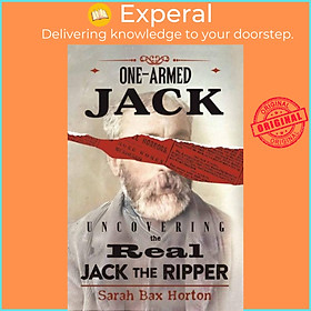 Sách - One-Armed Jack - Uncovering the Real Jack the Ripper by Sarah Bax Horton (UK edition, hardcover)