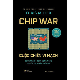 Sách Chiến Lược Kinh Doanh Đỉnh Cao: Cuộc Chiến Vi Mạch (Chip War) (Chris Miller) - Bìa Cứng