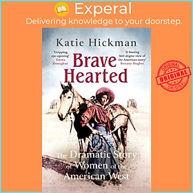 Sách - Brave Hearted - The Dramatic Story of Women of the American West by Katie Hickman (UK edition, paperback)