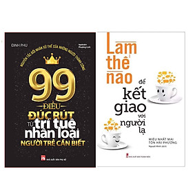 Combo Cẩm Nang Sống Ý Nghĩa Và Thành Công Cho Bạn Trẻ Mọi Thời Đại: 99 Điều Đúc Rút Từ Trí Tuệ Nhân Loại Người Trẻ Cần Biết + Làm Thế Nào Để Kết Giao Với Người Lạ