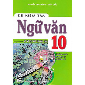 Sách - Đề Kiểm Tra Ngữ Văn Lớp 10 - Dùng Kèm SGK Kết Nối Tri Thức Với Cuộc Sống - Hồng Ân