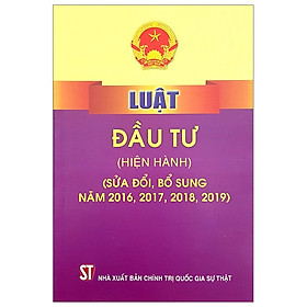 Luật Đầu Tư – Hiện Hành (Sửa Đổi, Bổ Sung Năm 2016, 2017, 2018, 2019)