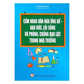 Download sách Cẩm Nang Văn Hóa Ứng Xử - Đạo Đức, Lối Sống Và Phòng, Chống Bạo Lực Trong Nhà Trường