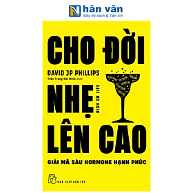 Sách - Cho Đời Nhẹ Lên Cao - Giải Mã Sáu Hormone Hạnh Phúc - David J. P. Phillips