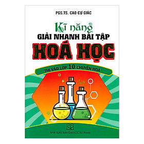 [Download Sách] Kĩ Năng Giải Nhanh Bài Tập Hóa Học Thi Vào Lớp 10 Chuyên Hóa