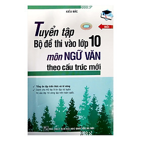 [Download Sách] Tuyển Tập Bộ Đề Thi Vào Lớp 10 Môn Ngữ Văn Theo Cấu Trúc Mới