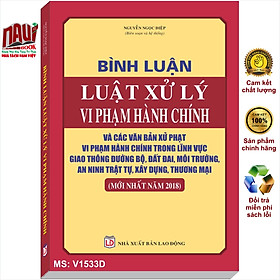 Sách Bình Luận Luật Xử Lý Vi Phạm Hành Chính Và Các Văn Bản Xử Phạt Vi Phạm Hành Chính Trong Lĩnh Vực Giao Thông Đường Bộ, Đất Đai, Môi Trường, An Ninh Trật Tự, Xây Dựng, Thương Mại