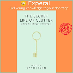 Sách - The Secret Life of Clutter : Getting clear, letting go and moving on by Helen Sanderson (UK edition, hardcover)