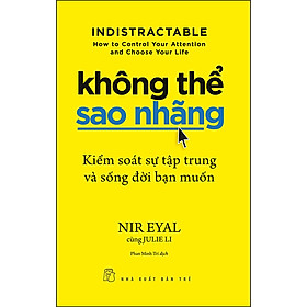 Sách Không Thể Sao Nhãng: Kiểm Soát Sự Tập Trung Và Sống Đời Bạn Muốn