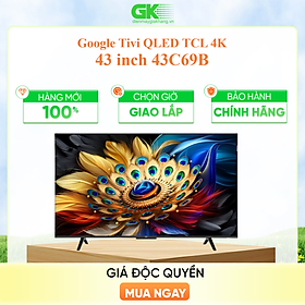 Mua 43C69B - Google Tivi QLED TCL 4K 43 inch 43C69B - Hàng Chính Hãng - Chỉ Giao Hồ Chí Minh