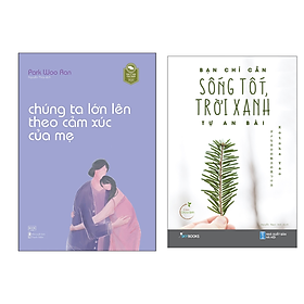 Combo 2 Cuốn : Chúng Ta Lớn Lên Theo Cảm Xúc Của Mẹ + Bạn Chỉ Cần Sống Tốt, Trời Xanh Tự An Bài (Tái Bản 2022)