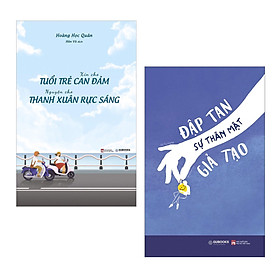 Combo Sách: Xin Cho Tuổi Trẻ Can Đảm, Nguyện Cho Thanh Xuân Rực Sáng + Đập Tan Sự Thân Mật Giả Tạo / Chỉ cần bạn không ngừng hành động, bạn sẽ đi tới thành công