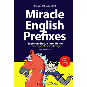 [Download Sách] Miracle English Prefixes - Tuyệt Chiêu Suy Luận Từ Mới Bách Phát Bách Trúng