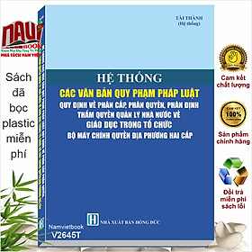 Sách Hệ Thống Các Văn Bản Quy Phạm Pháp Luật Quy Định về Phân Cấp, Phân Quyền, Phân Định Thẩm Quyền Quản Lý Nhà Nước về Giáo Dục - V2645T