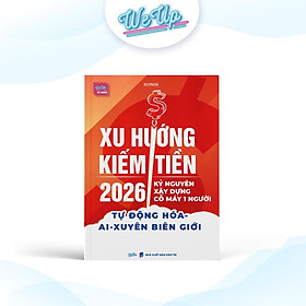 Xu hướng kiếm tiền 2026 - Kỷ nguyên xây dựng cỗ máy 1 người Tự động hoá - AI - Xuyên biên giới - Bản Quyền