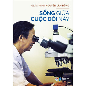 Sách Sống Giữa Cuộc Đời Này (Nguyễn Lân Dũng)