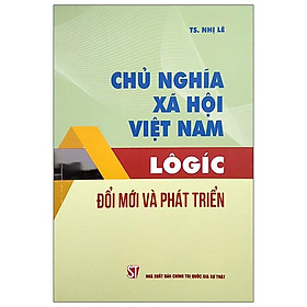 [Download Sách] Chủ Nghĩa Xã Hội Việt Nam - Logic - Đổi Mới Và Phát Triển