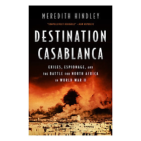 Destination Casablanca: Exile, Espionage, and the Battle for North Africa in World War II