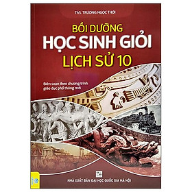 Bồi Dưỡng Học Sinh Giỏi Lịch Sử 10 (Biên Soạn Theo Chương Trình Giáo Dục Phổ Thông Mới)