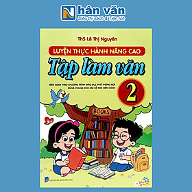 Luyện Thực Hành Nâng Cao Tập Làm Văn Lớp 2 (Biên Soạn Theo Chương Trình Giáo Dục Phổ Thông Mới - Dùng Chung Cho Các Bộ Sách Giáo Khoa Hiện Hành)