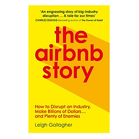 Download sách The Airbnb Story: How To Disrupt An Industry, Make Billions Of Dollars… And Plenty Of Enemies