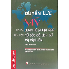 Quyền lực Mỹ trong quan hệ ngoại giao tiếp cận từ góc độ lịch sự và văn hóa (Sách chuyên khảo)